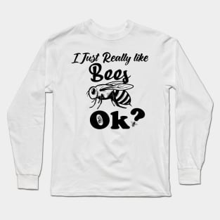 I Just Really Like Bees, OK? Long Sleeve T-Shirt